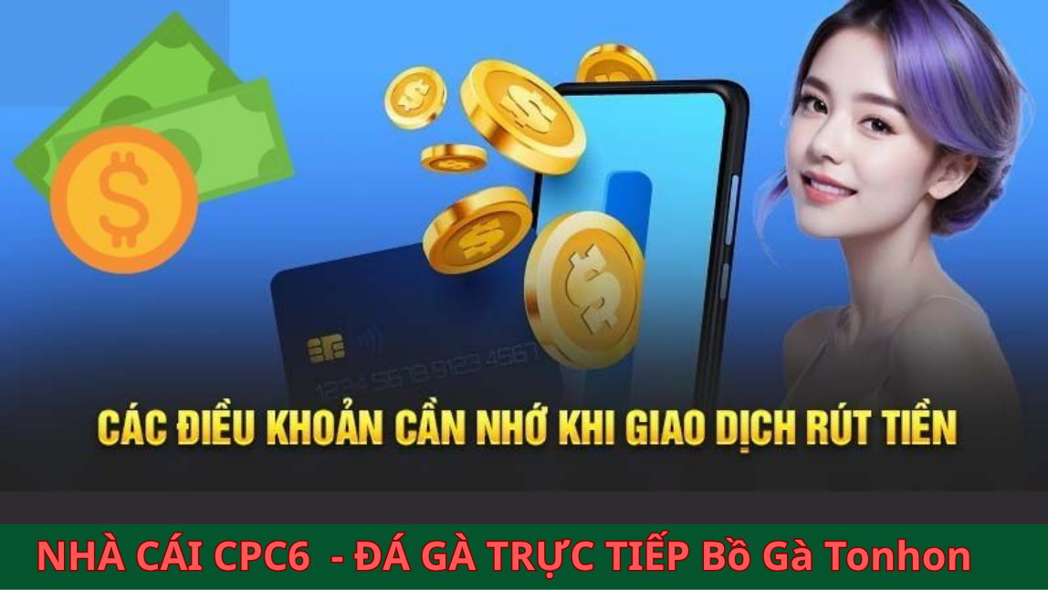 Rút Tiền CPC6  - Hướng Dẫn Chi Tiết Các Thao Tác Cho Người Mới